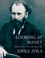 Looking at Manet: Writings on Manet by Emile Zola