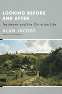 Looking Before and After: Testimony and the Christian Life