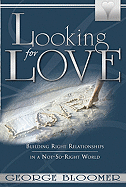 Looking for Love: Building Right Relationships in a Not-So-Right World
