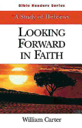Looking Forward in Faith Student: A Study of Hebrews