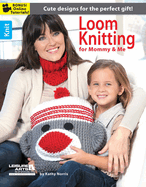 Loom Knitting for Mommy & Me: Cute Designs for the Perfect Gift!