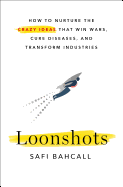 Loonshots: How to Nurture the Crazy Ideas That Win Wars, Cure Diseases, and Transform Industries