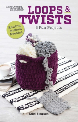 Loops & Twists--Knitting Without Needles: 6 Fun Projects - Simpson, Kristi