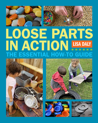 Loose Parts in Action: The Essential How-To Guide - Daly, Lisa