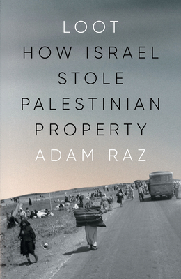 Loot: How Israel Stole Palestinian Property - Raz, Adam, and Hollander, Philip (Translated by)
