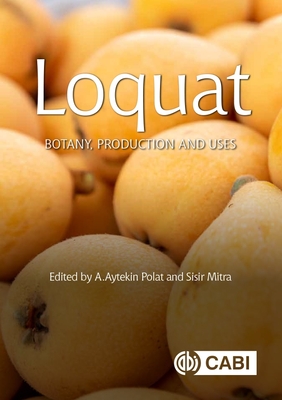 Loquat: Botany, Production and Uses - Polat, A Aytekin, Professor (Editor), and Mitra, Sisir (Editor), and Agust�, Manuel (Contributions by)