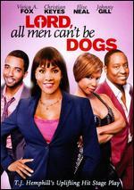 Lord, All Men Can't Be Dogs