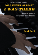 Lord Knows, At Least I Was There: Working with Stephen Sondheim