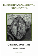 Lordship and Medieval Urbanisation: Coventry, 1043-1355