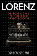 Lorenz: Breaking Hitler's Top Secret Code at Bletchley Park