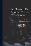 Los Libros de Marco Tulio Ciceron ......