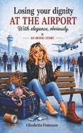Losing Your Dignity at the Airport: With elegance, obviously.