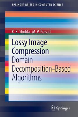 Lossy Image Compression: Domain Decomposition-Based Algorithms - Shukla, K K, and Prasad, M V