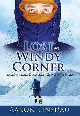 Lost at Windy Corner: Lessons from Denali on Goals and Risks - Linsdau, Aaron