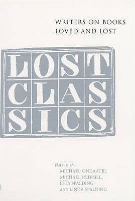 Lost Classics - Spalding, Esta (Editor), and Spalding, Linda (Editor), and Ondaatje, Michael (Editor)