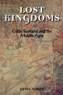 Lost Kingdoms: Celtic Scotland and the Middle Ages