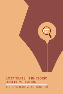 Lost Texts in Rhetoric and Composition - Holdstein, Deborah H (Editor)