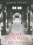 Lost Victorian Britain: How the Twentieth Century Destroyed the Nineteenth Century's Architectural Masterpieces
