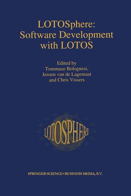 Lotosphere: Software Development with Lotos - Bolognesi, Tommaso (Editor), and Van De Lagemaat, Jeroen (Editor), and Vissers, Chris (Editor)