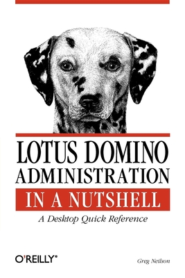 Lotus Domino Administration in a Nutshell: A Desktop Quick Reference - Neilson, Greg