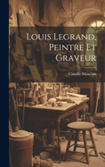 Louis Legrand, Peintre Et Graveur