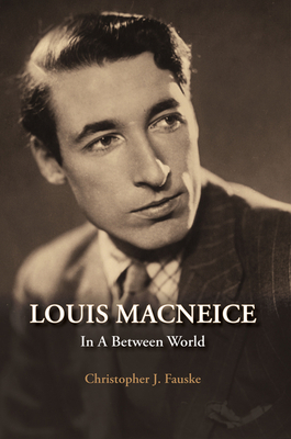 Louis MacNeice: In a Between World - Fauske, Christopher J