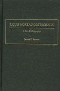 Louis Moreau Gottschalk: A Bio-Bibliography