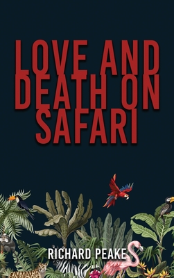 Love and Death on Safari - Peake, R H