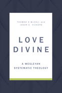 Love Divine: A Wesleyan Systematic Theology