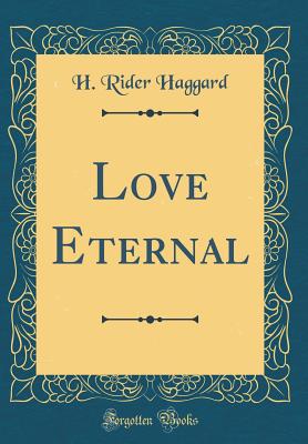 Love Eternal (Classic Reprint) - Haggard, H Rider, Sir