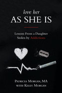 Love Her as She Is: Lessons from a Daughter Stolen by Addictions