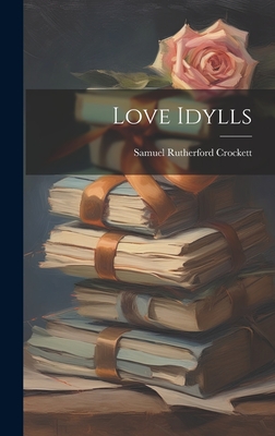 Love Idylls - Crockett, Samuel Rutherford