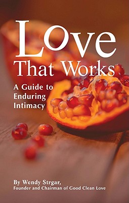 Love That Works: A Guide to Enduring Intimacy - Strgar, Wendy