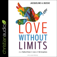Love Without Limits: Jesus' Radical Vision for Love with No Exceptions
