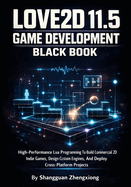 Love2d 11.5 Game Development Black: High-Performance Lua Programming To Build Commercial 2D Indie Games, Design Custom Engines, And Deploy Cross-Platform Projects