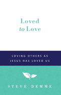 Loved to Love: Loving Others as Jesus has Loved Us