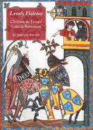 Lovely Violence: Chretien De Troyes' Critical Romances