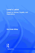 Love's Labor: Essays on Women, Equality and Dependency