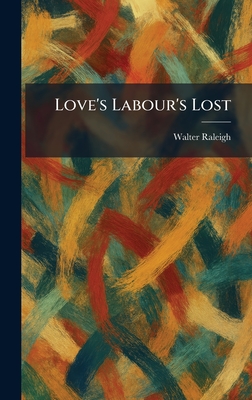 Love's Labour's Lost - Raleigh, Walter