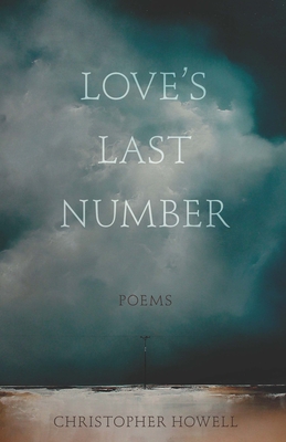 Love's Last Number: Poems - Howell, Christopher