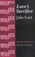 Love's Sacrifice: John Ford - Moore, A T (Editor)