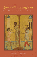 Love's Whipping Boy: Violence and Sentimentality in the American Imagination