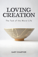 Loving Creation: The Task of the Moral Life