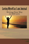 Loving Myself as I Am Journal: Writing Your Way to Self Love