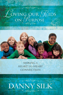 Loving Our Kids on Purpose: Making a Heart-To-Heart Connection
