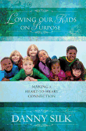 Loving Our Kids on Purpose: Making a Heart-To-Heart Connection