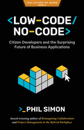 Low-Code/No-Code: Citizen Developers and the Surprising Future of Business Applications