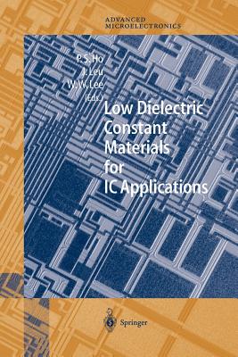 Low Dielectric Constant Materials for IC Applications - Ho, Paul S. (Editor), and Leu, Jihperng (Editor), and Lee, Wei William (Editor)