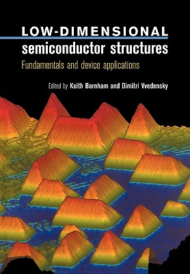 Low-Dimensional Semiconductor Structures: Fundamentals and Device Applications - Barnham, Keith, PH.D. (Editor), and Vvedensky, Dimitri, PH.D. (Editor)