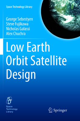Low Earth Orbit Satellite Design - Sebestyen, George, and Fujikawa, Steve, and Galassi, Nicholas